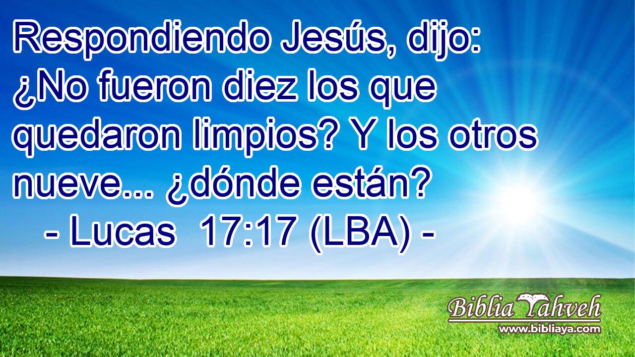 Respondiendo Jesús, dijo: ¿No fueron diez los que quedaron limpios? Y los otros nueve... ¿dónde están?