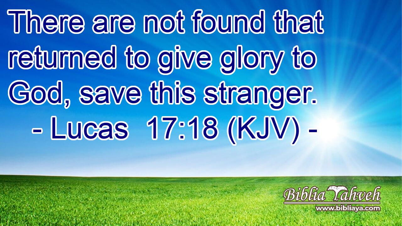 There are not found that returned to give glory to God, save this stranger.