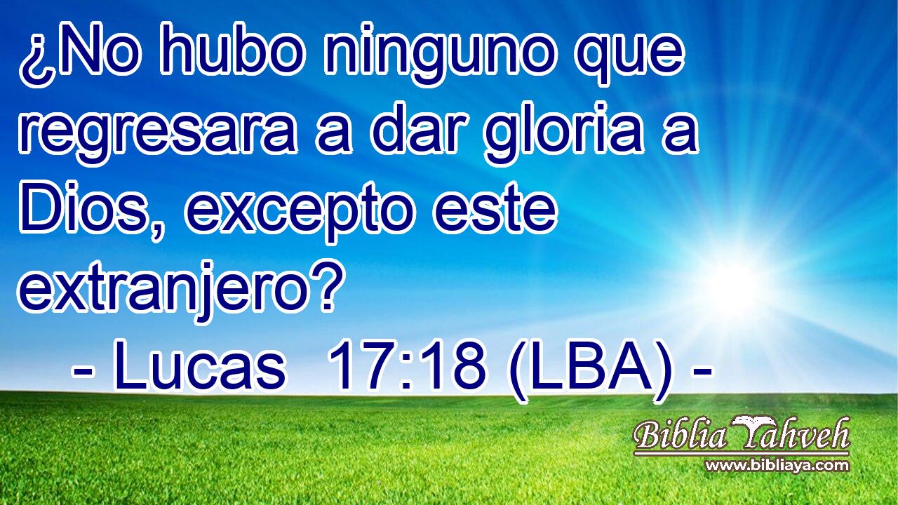¿No hubo ninguno que regresara a dar gloria a Dios, excepto este extranjero?