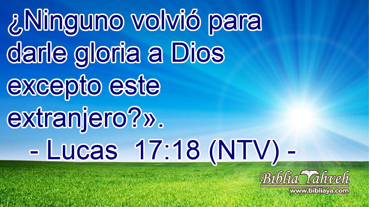 ¿Ninguno volvió para darle gloria a Dios excepto este extranjero?».