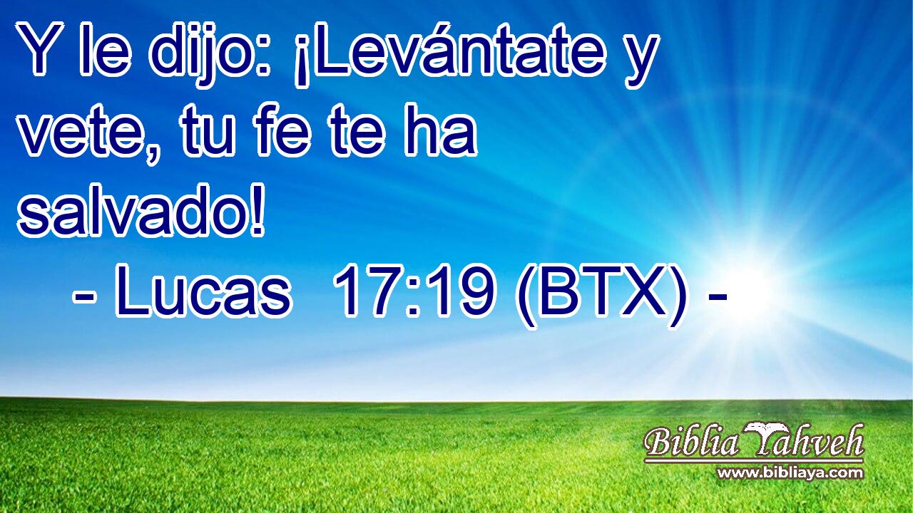 Y le dijo: ¡Levántate y vete, tu fe te ha salvado!