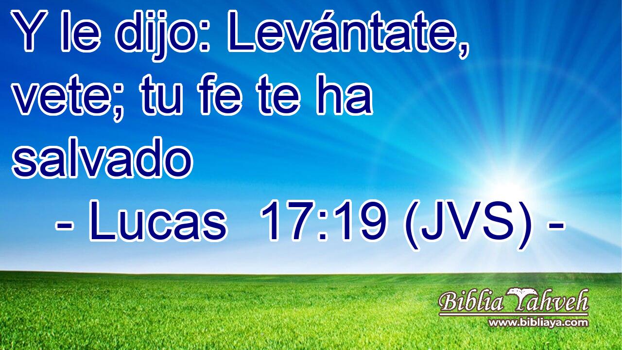 Y le dijo: Levántate, vete; tu fe te ha salvado