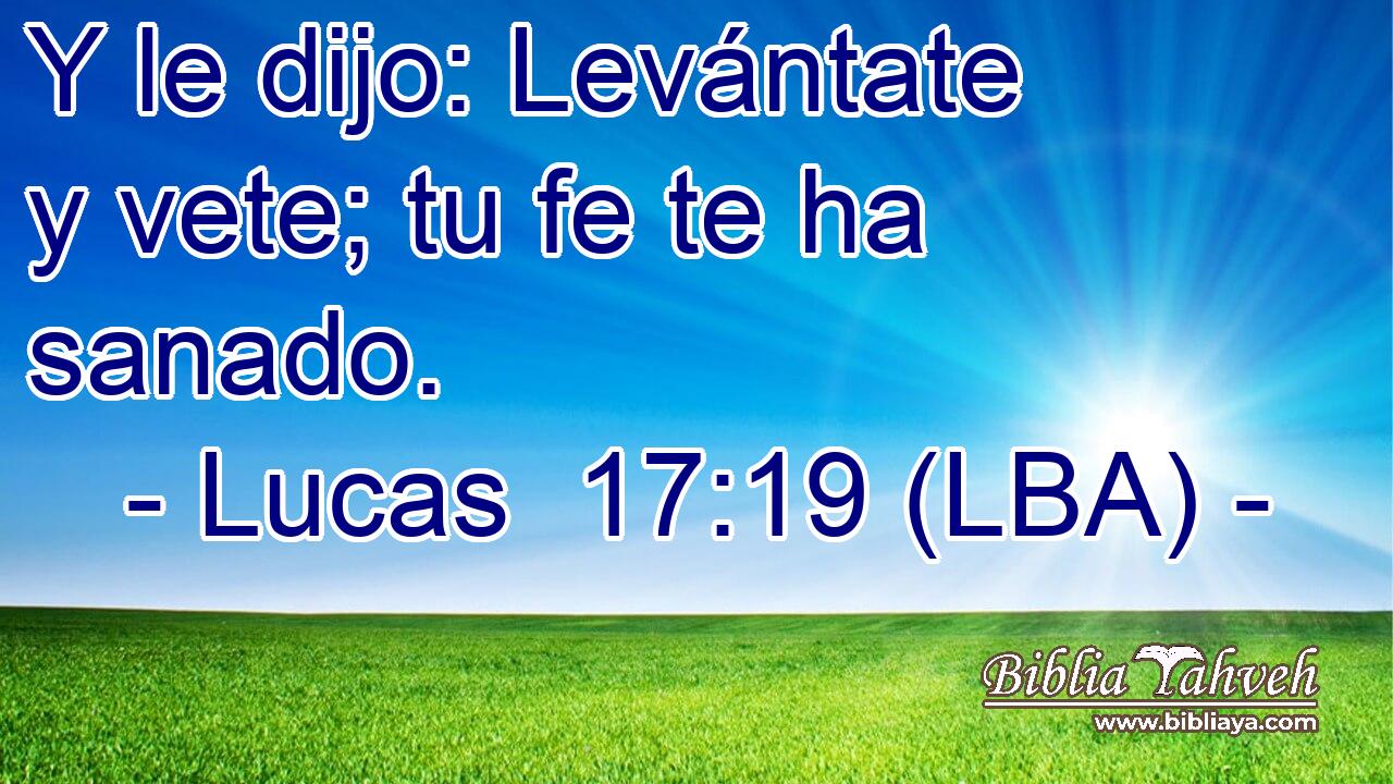 Y le dijo: Levántate y vete; tu fe te ha sanado.