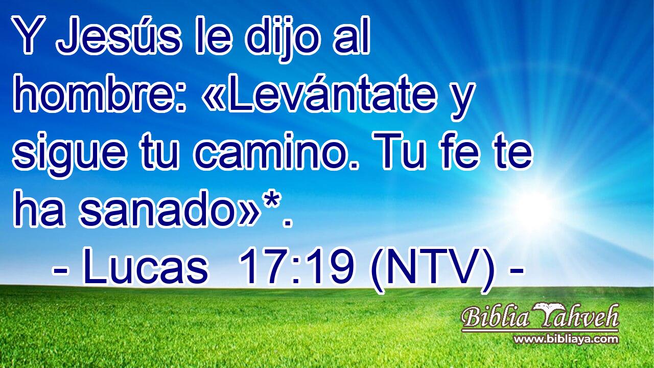 Y Jesús le dijo al hombre: «Levántate y sigue tu camino. Tu fe te ha sanado»*.