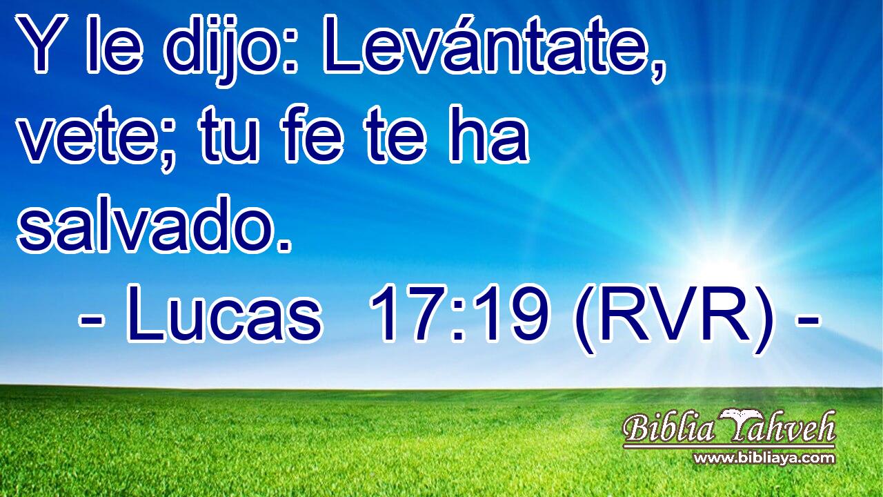 Y le dijo: Levántate, vete; tu fe te ha salvado.