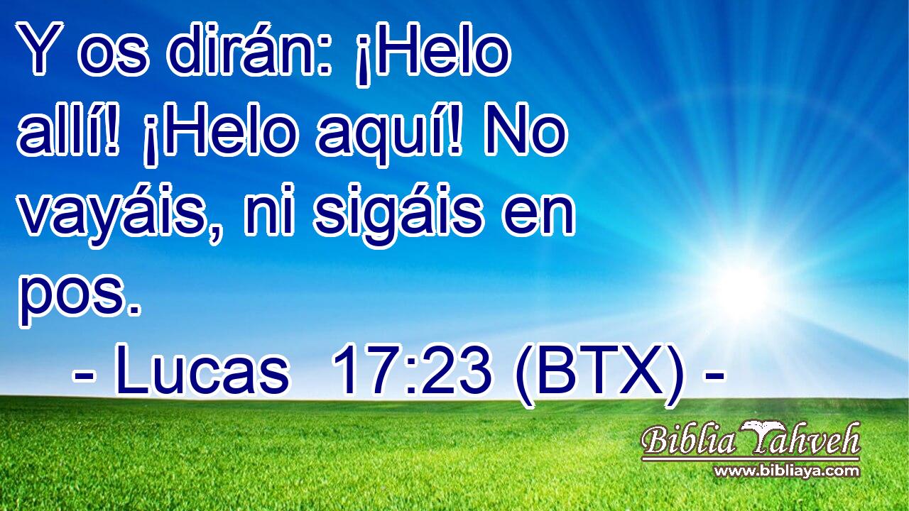Y os dirán: ¡Helo allí! ¡Helo aquí! No vayáis, ni sigáis en pos.