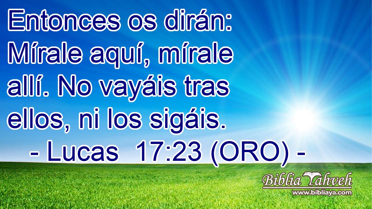  Entonces os dirán: Mírale aquí, mírale allí. No vayáis tras ellos, ni los sigáis. 