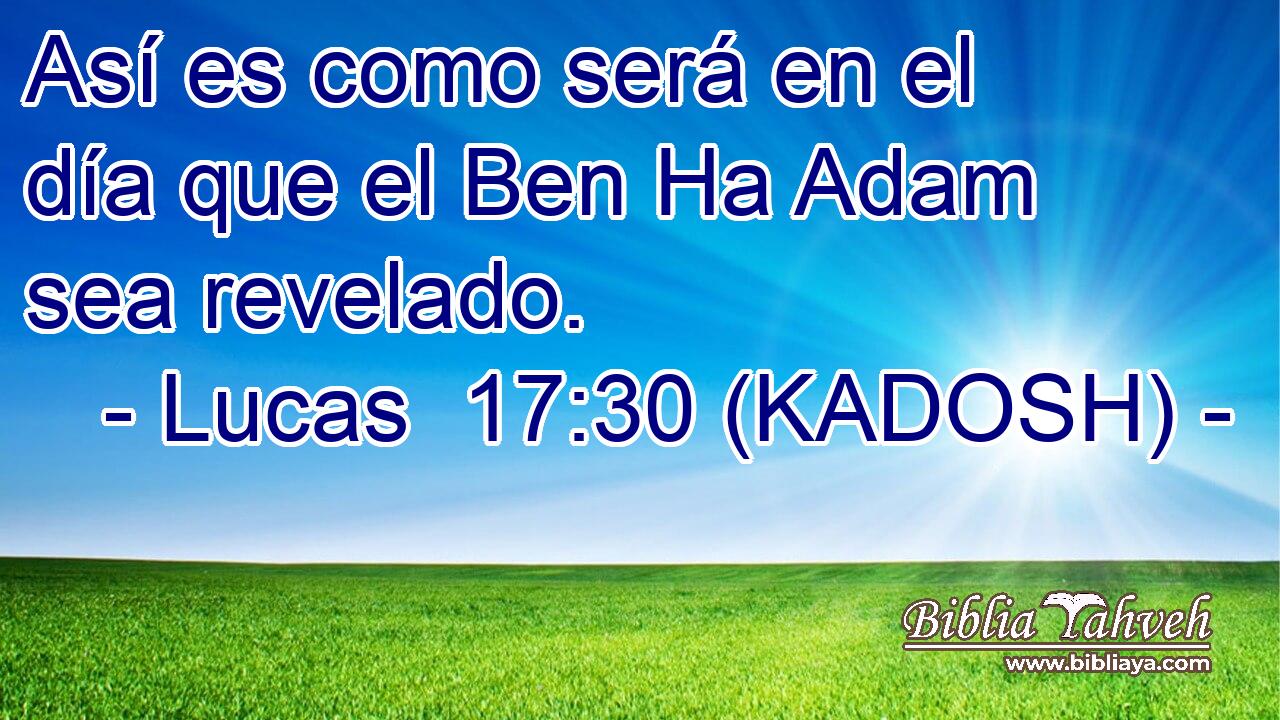  Así es como será en el día que el Ben Ha Adam sea revelado. 
