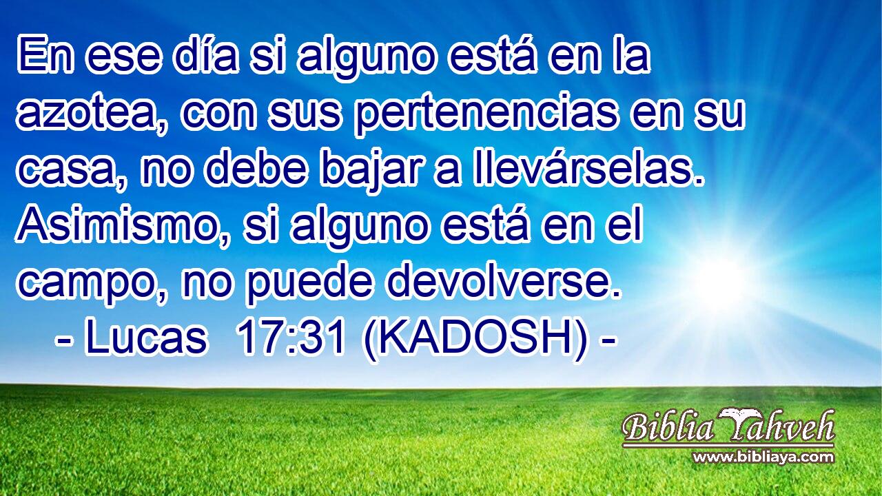 En ese día si alguno está en la azotea, con sus pertenencias en su casa, no debe bajar a llevárselas. Asimismo, si alguno está en el campo, no puede devolverse. 