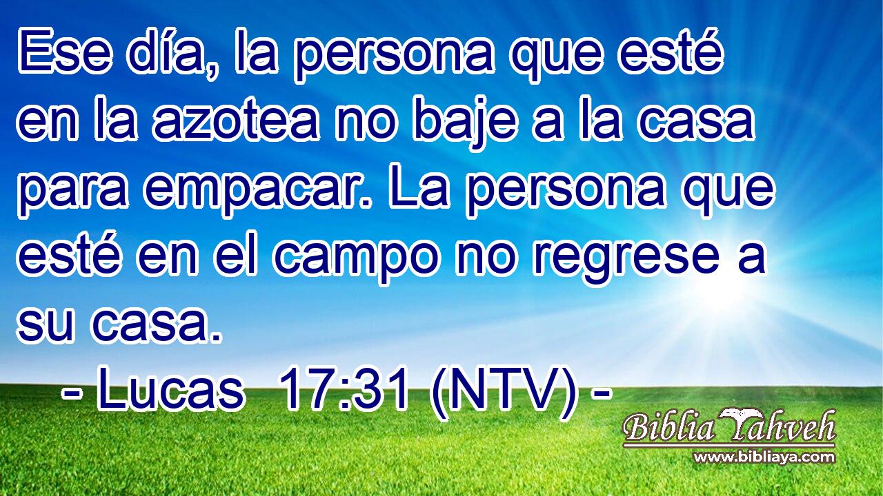Ese día, la persona que esté en la azotea no baje a la casa para empacar. La persona que esté en el campo no regrese a su casa.