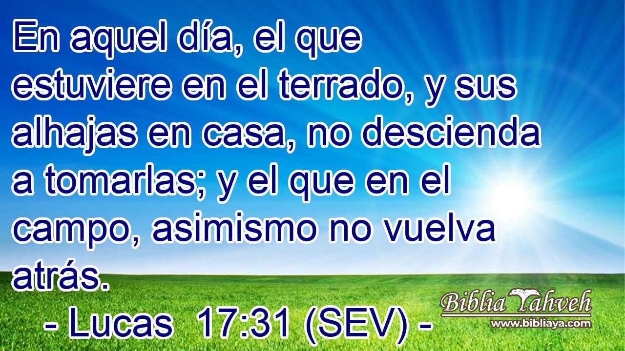 En aquel día, el que estuviere en el terrado, y sus alhajas en casa, no descienda a tomarlas; y el que en el campo, asimismo no vuelva atrás.