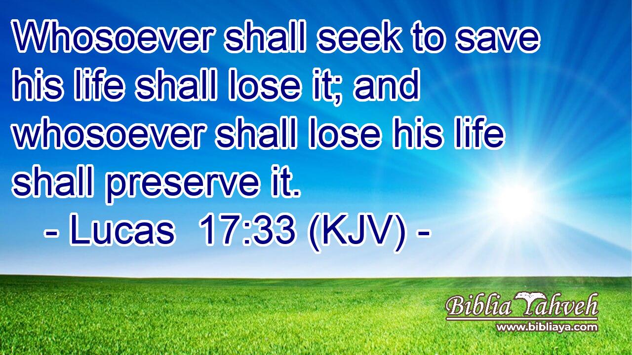 Whosoever shall seek to save his life shall lose it; and whosoever shall lose his life shall preserve it.