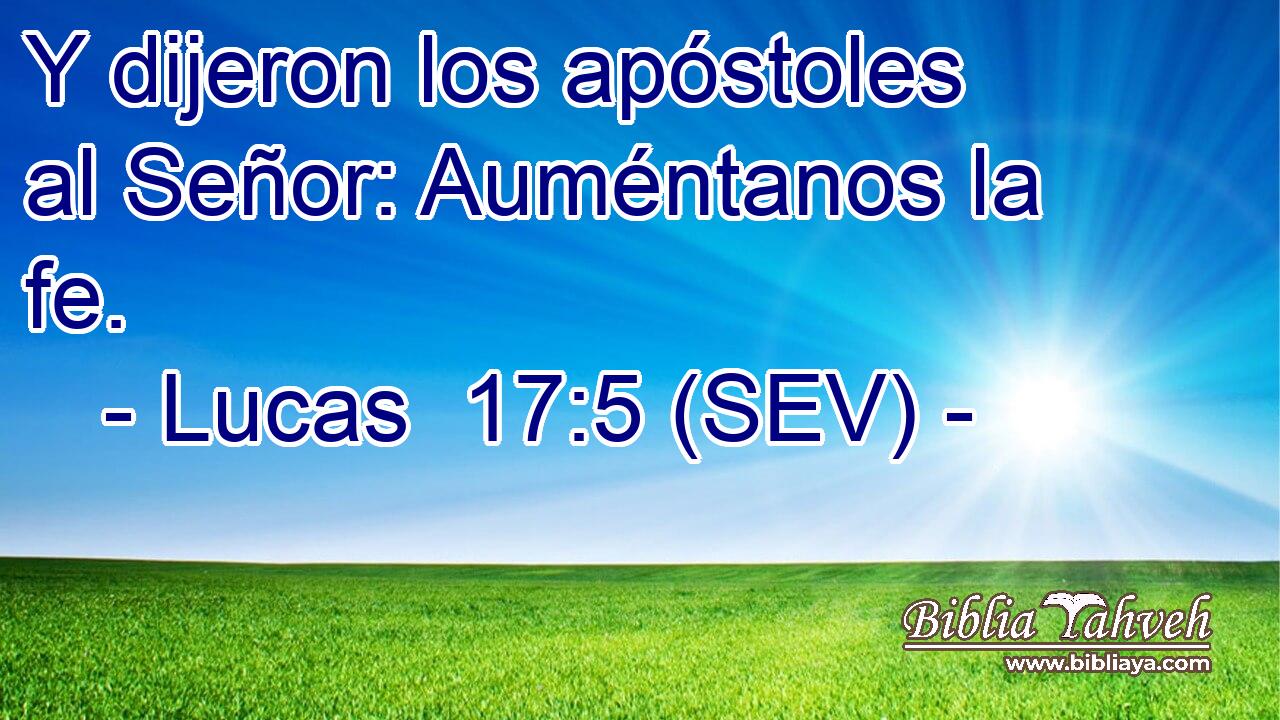 Y dijeron los apóstoles al Señor: Auméntanos la fe.