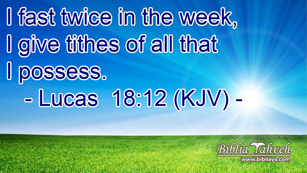 I fast twice in the week, I give tithes of all that I possess.