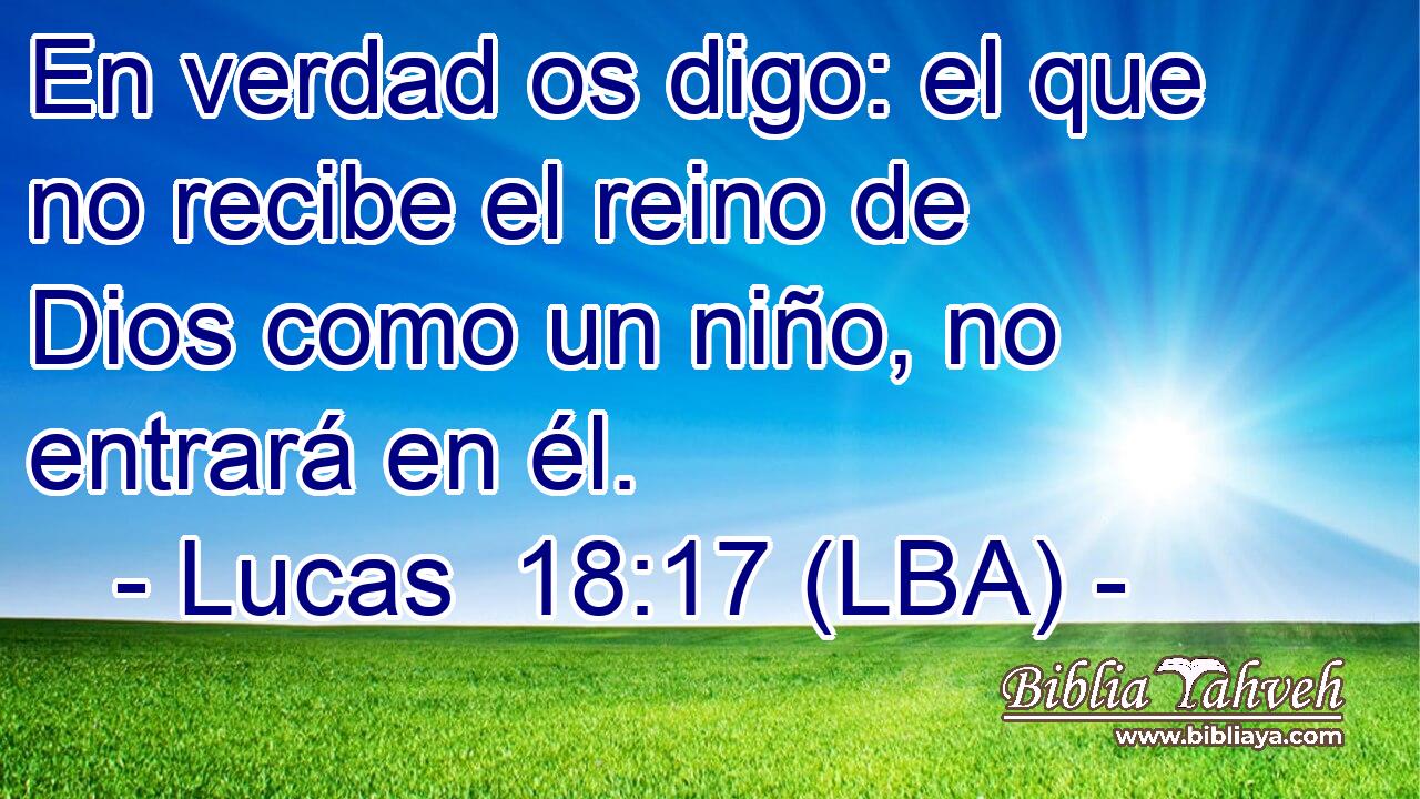 En verdad os digo: el que no recibe el reino de Dios como un niño, no entrará en él.
