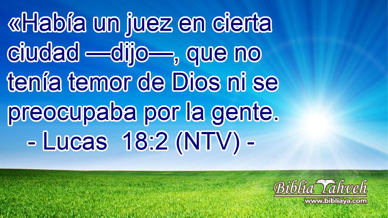 «Había un juez en cierta ciudad —dijo—, que no tenía temor de Dios ni se preocupaba por la gente.