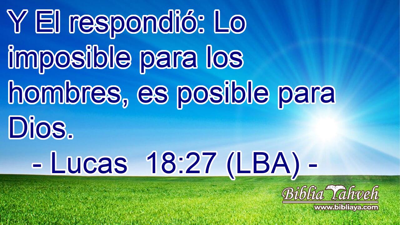 Y El respondió: Lo imposible para los hombres, es posible para Dios.