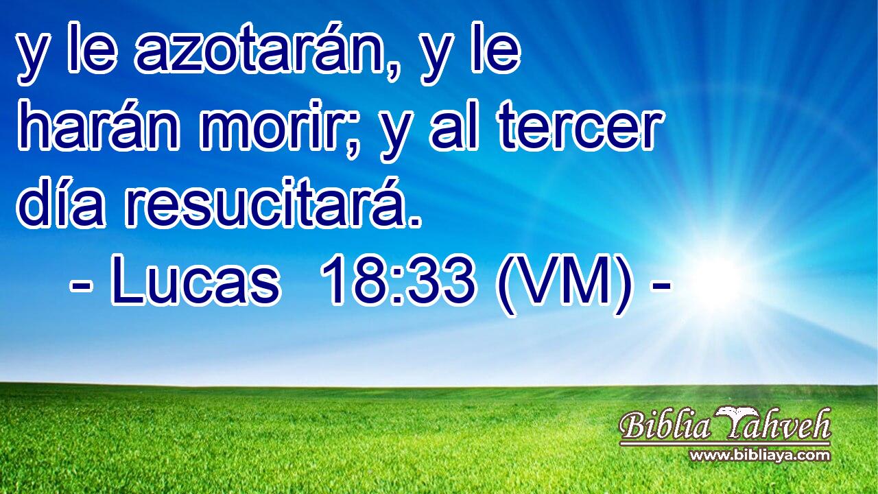  y le azotarán, y le harán morir; y al tercer día resucitará. 