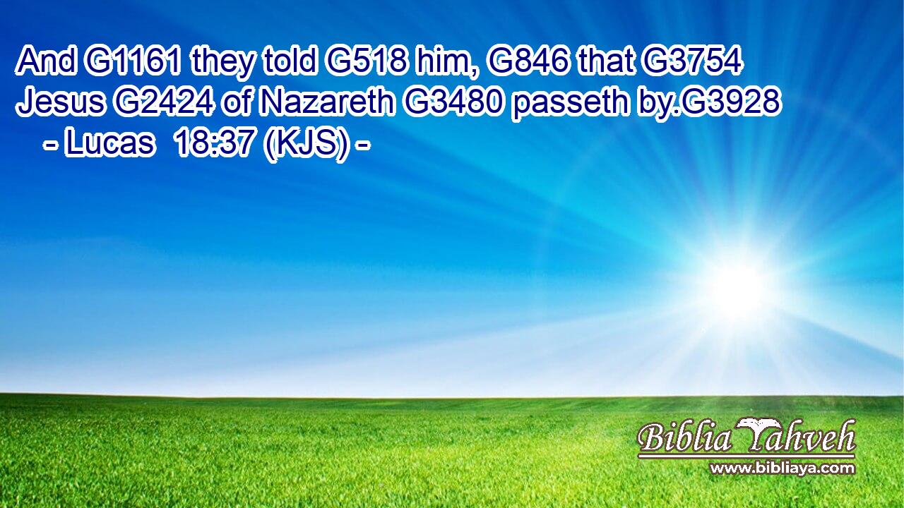And G1161 they told G518 him, G846 that G3754 Jesus G2424 of Nazareth G3480 passeth by.G3928