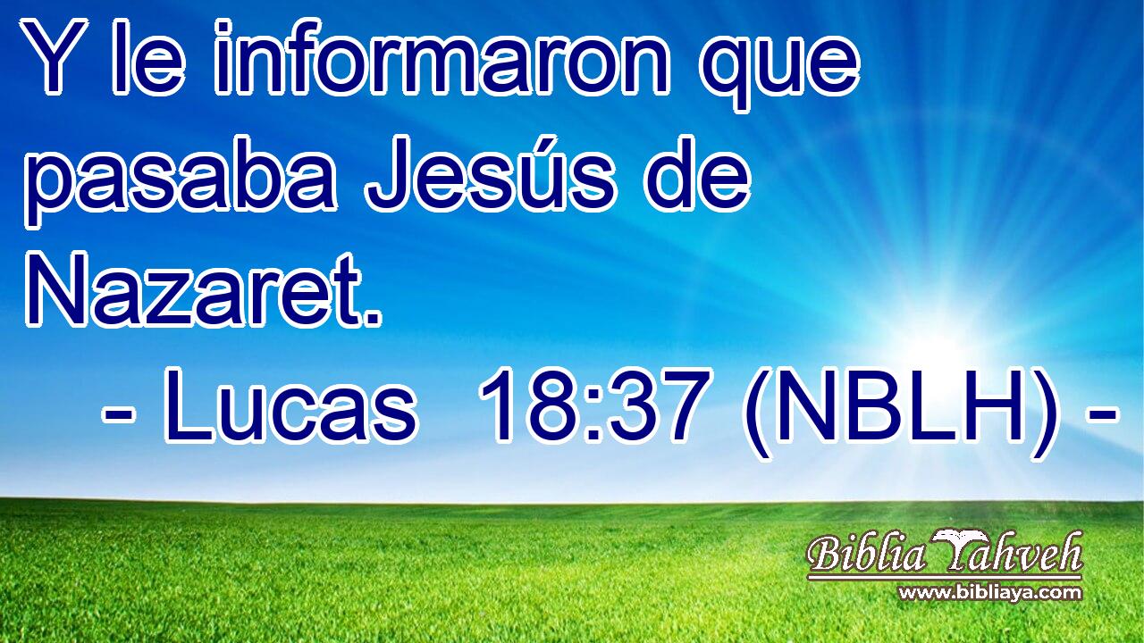  Y le informaron que pasaba Jesús de Nazaret. 