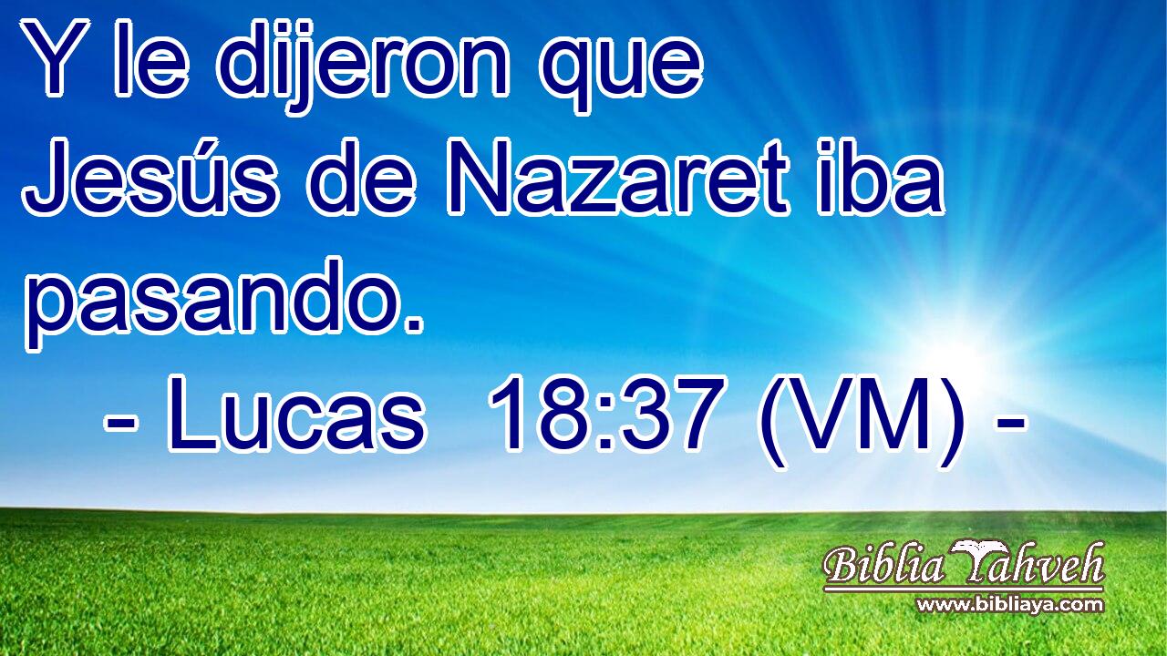  Y le dijeron que Jesús de Nazaret iba pasando. 