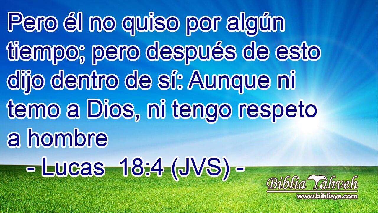 Pero él no quiso por algún tiempo; pero después de esto dijo dentro de sí: Aunque ni temo a Dios, ni tengo respeto a hombre