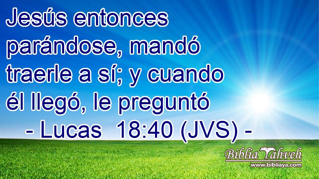 Jesús entonces parándose, mandó traerle a sí; y cuando él llegó, le preguntó