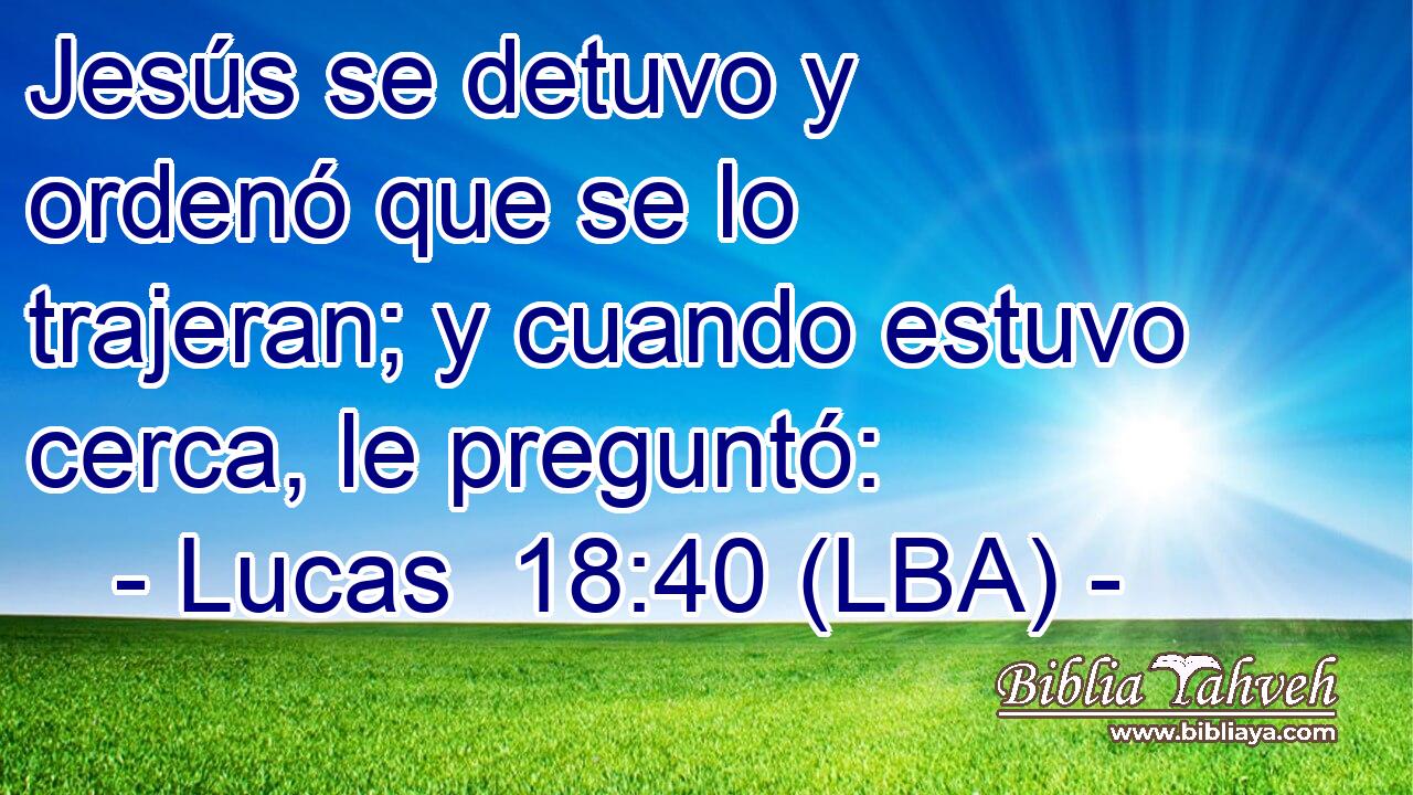 Jesús se detuvo y ordenó que se lo trajeran; y cuando estuvo cerca, le preguntó: