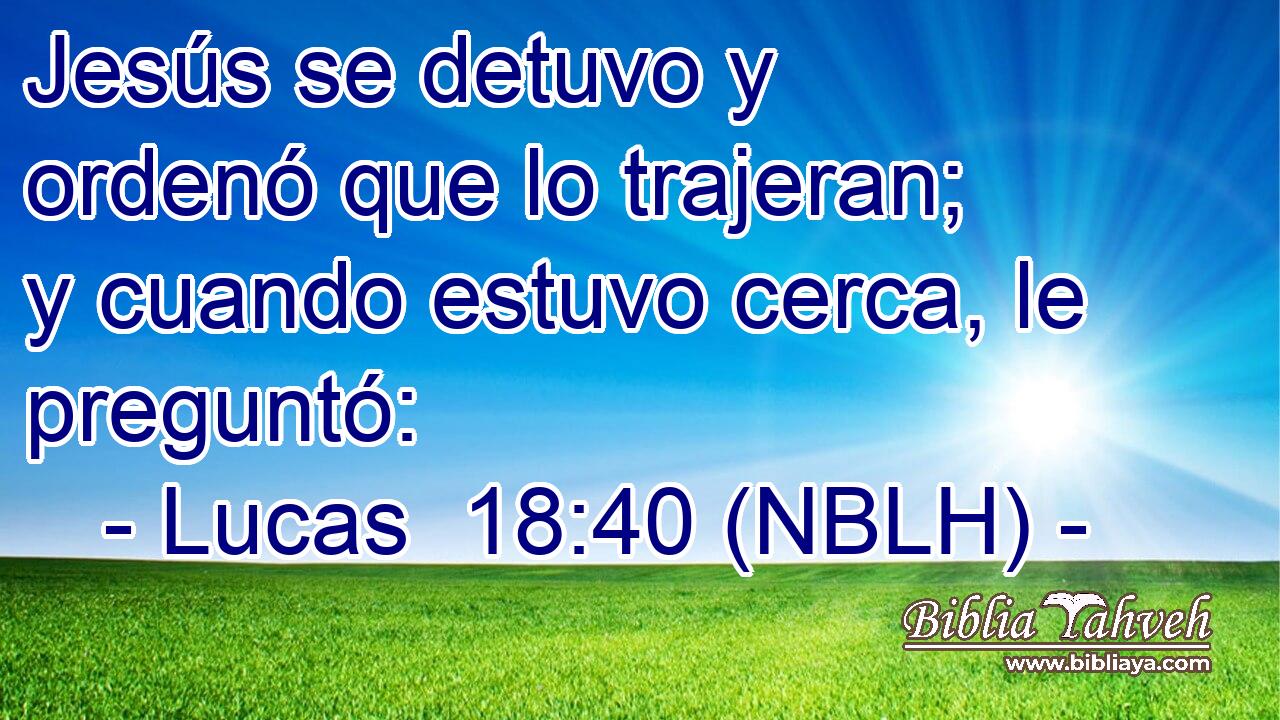  Jesús se detuvo y ordenó que lo trajeran; y cuando estuvo cerca, le preguntó: 