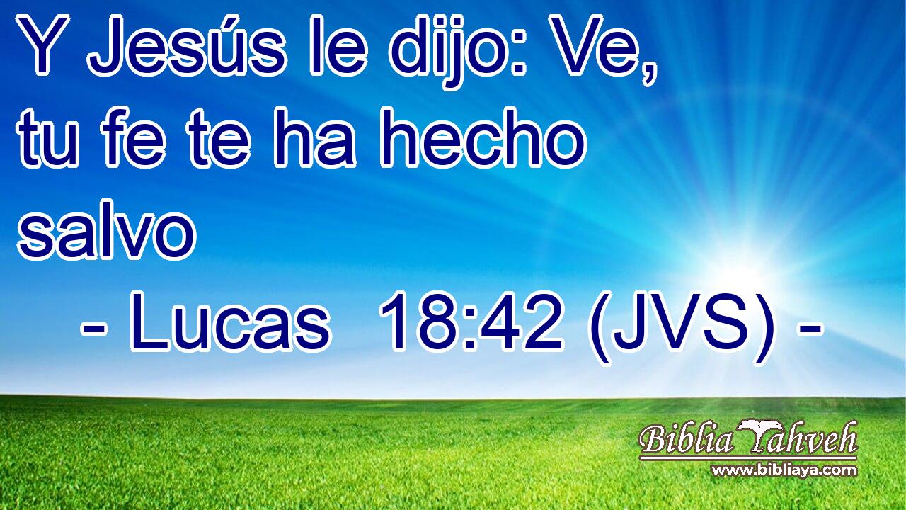 Y Jesús le dijo: Ve, tu fe te ha hecho salvo