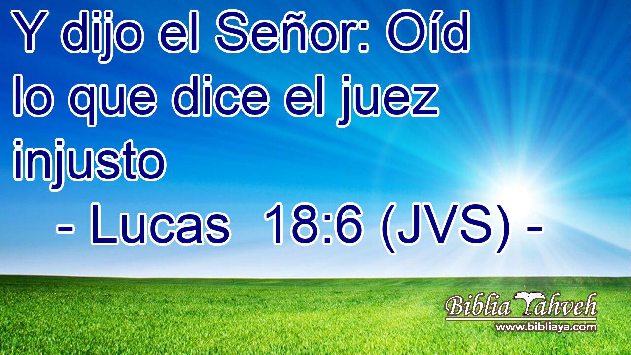Y dijo el Señor: Oíd lo que dice el juez injusto