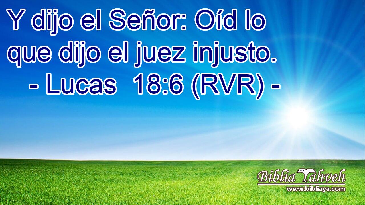 Y dijo el Señor: Oíd lo que dijo el juez injusto.