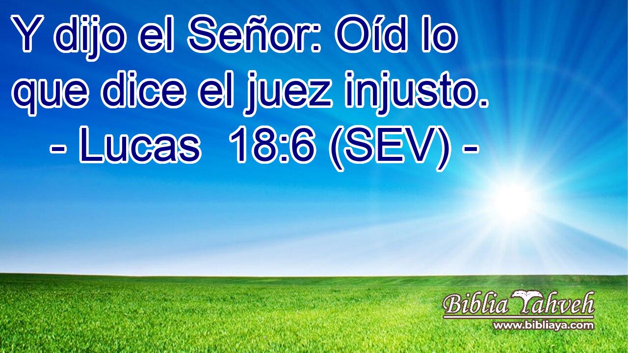 Y dijo el Señor: Oíd lo que dice el juez injusto.