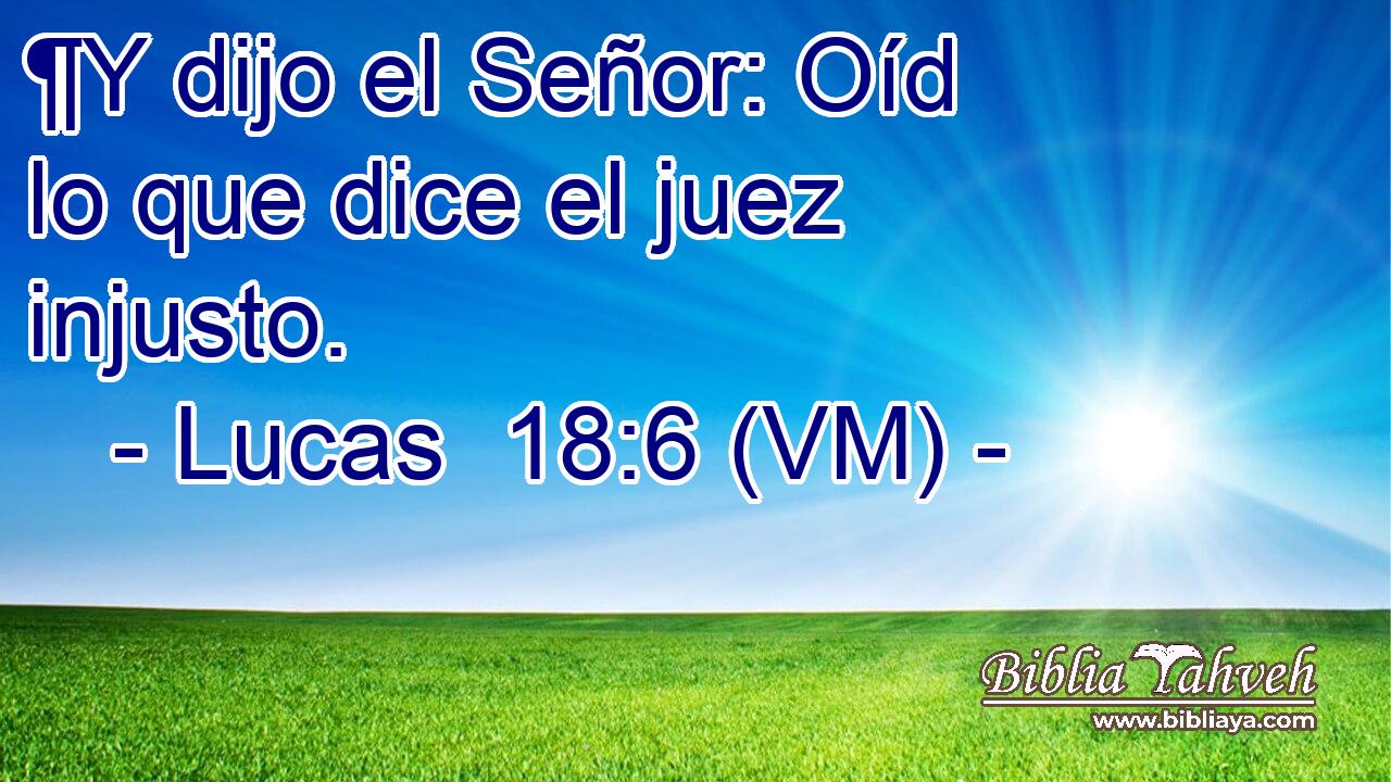  ¶Y dijo el Señor: Oíd lo que dice el juez injusto. 