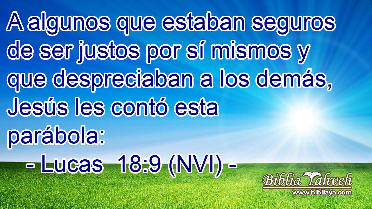  A algunos que estaban seguros de ser justos por sí mismos y que despreciaban a los demás, Jesús les contó esta parábola: 