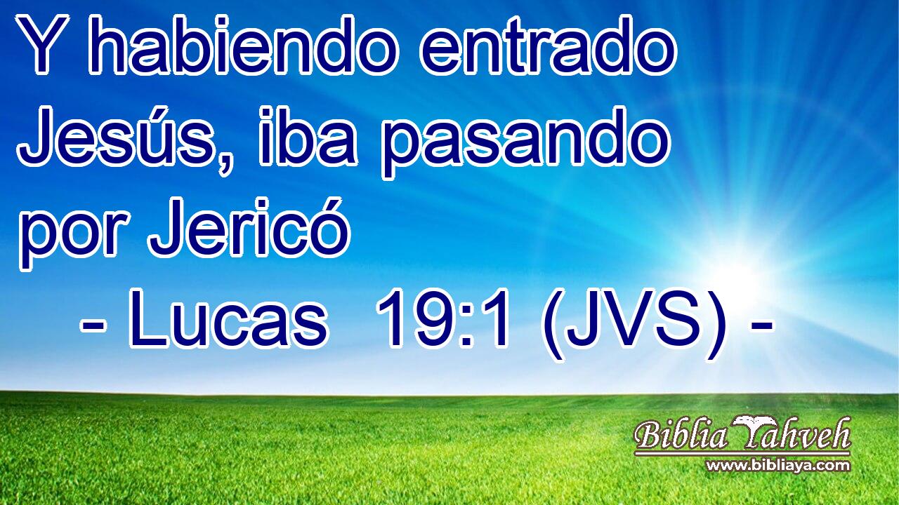 Y habiendo entrado Jesús, iba pasando por Jericó