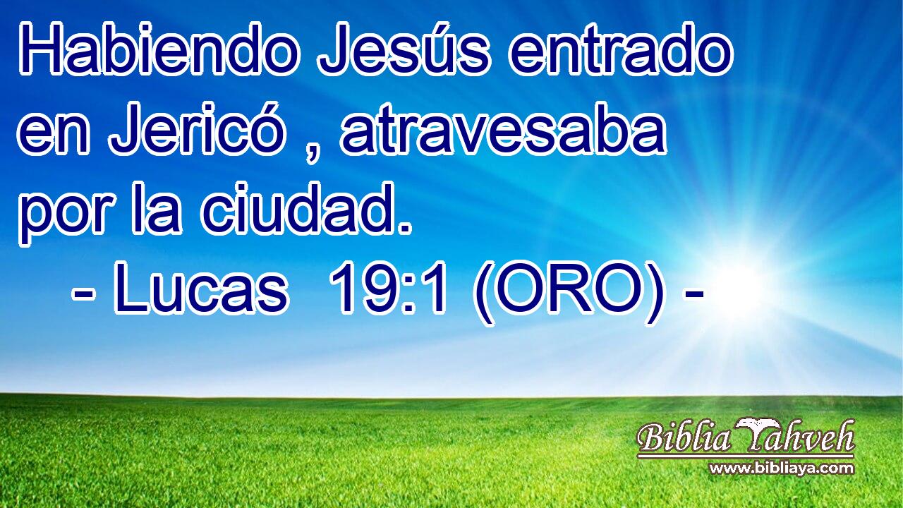  Habiendo Jesús entrado en Jericó , atravesaba por la ciudad. 