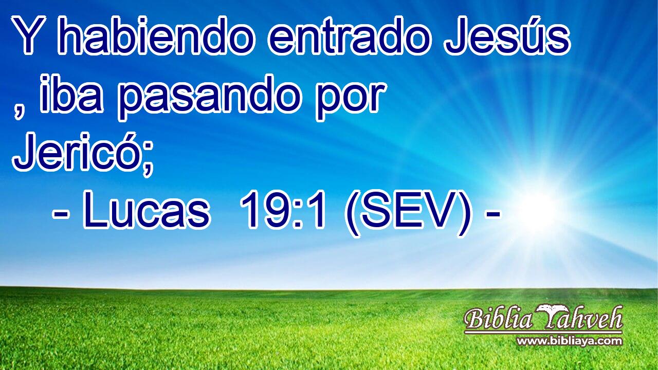 Y habiendo entrado Jesús , iba pasando por Jericó;