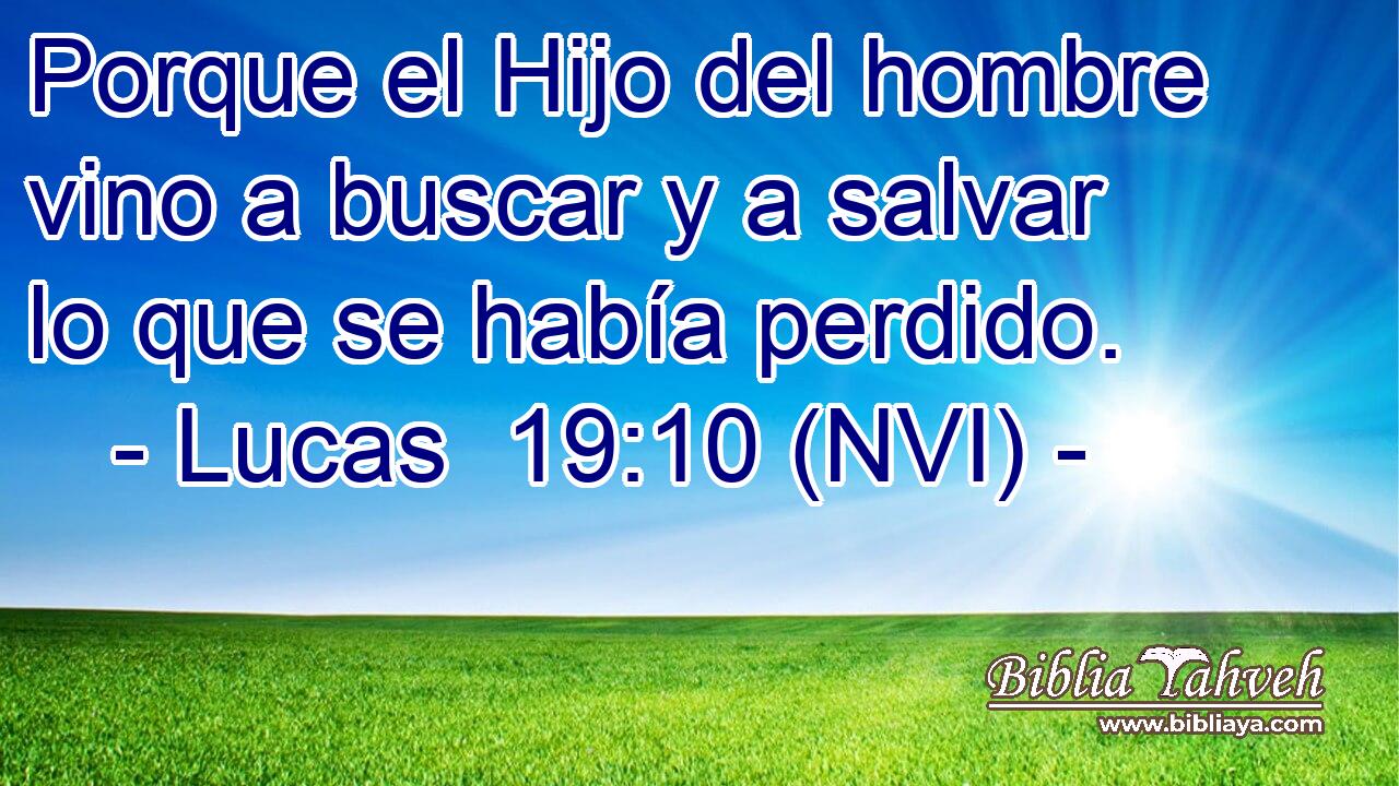  Porque el Hijo del hombre vino a buscar y a salvar lo que se había perdido. 