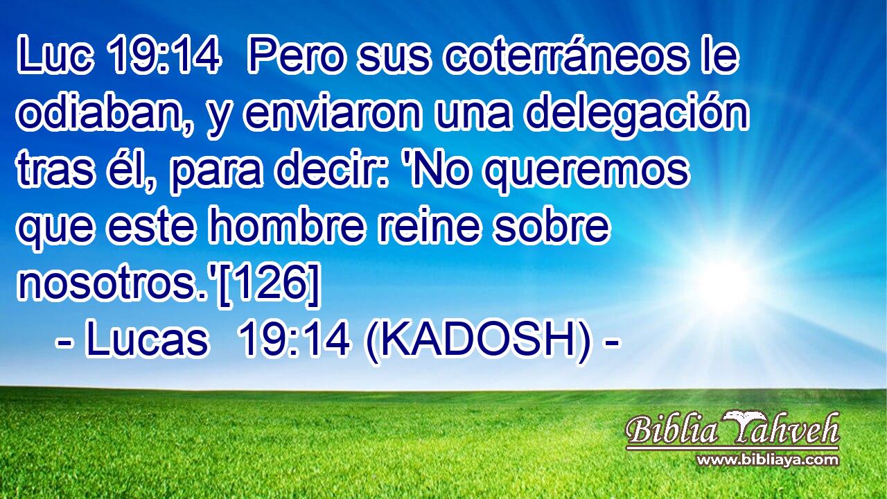  Pero sus coterráneos le odiaban, y enviaron una delegación tras él, para decir: 'No queremos que este hombre reine sobre nosotros.'[126] 