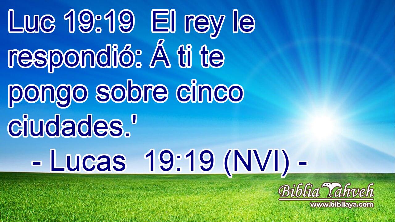Luc 19:19  El rey le respondió: Á ti te pongo sobre cinco ciudades.' 