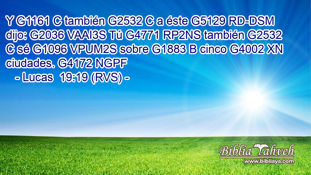 Y G1161 C también G2532 C a éste G5129 RD-DSM dijo: G2036 VAAI3S Tú G4771 RP2NS también G2532 C sé G1096 VPUM2S sobre G1883 B cinco G4002 XN ciudades. G4172 NGPF 