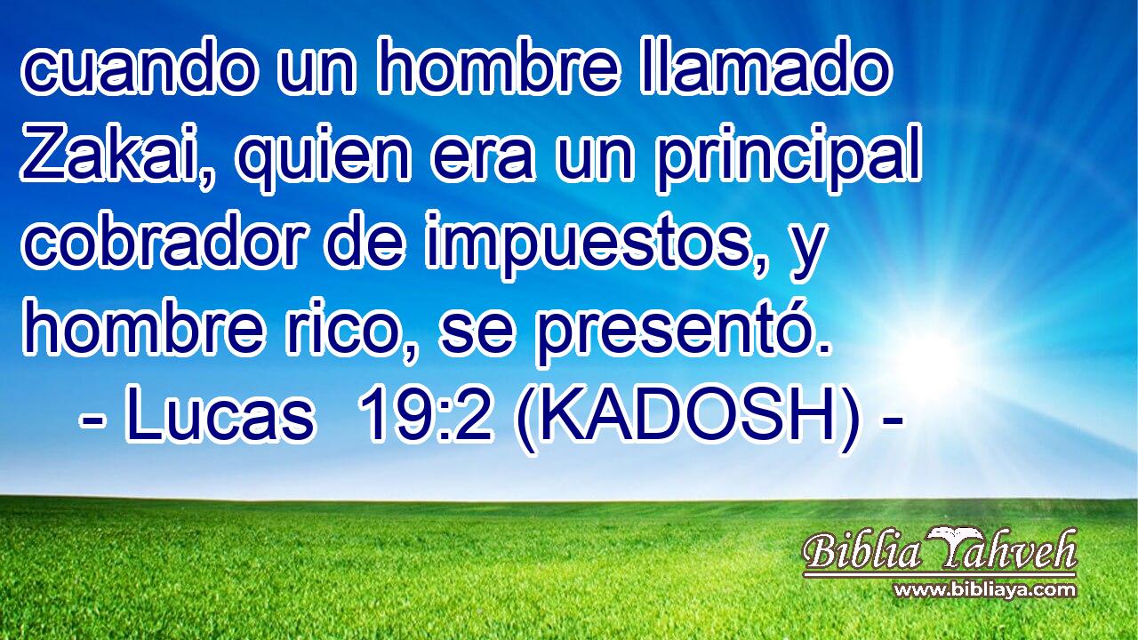 cuando un hombre llamado Zakai, quien era un principal cobrador de impuestos, y hombre rico, se presentó. 
