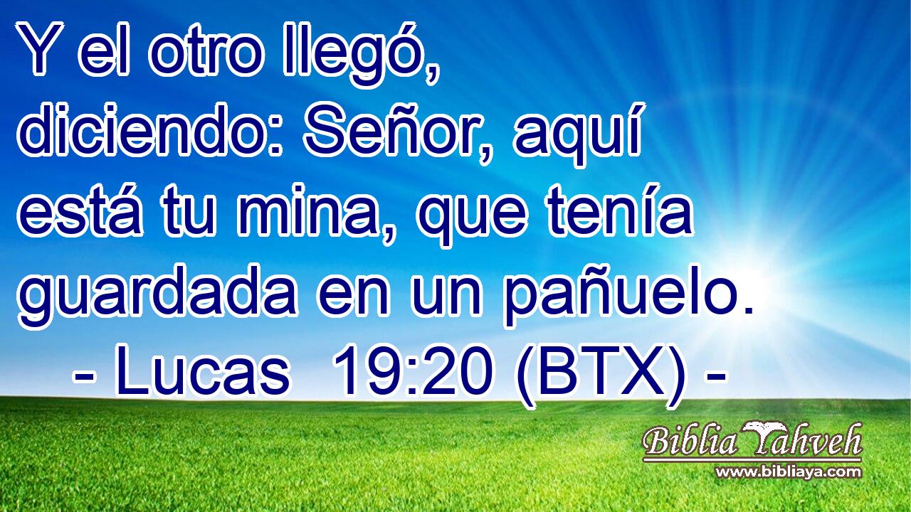 Y el otro llegó, diciendo: Señor, aquí está tu mina, que tenía guardada en un pañuelo.