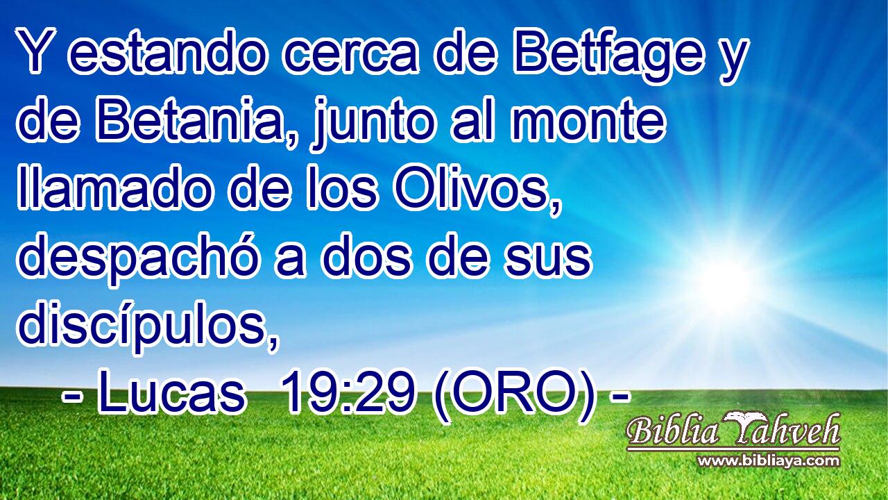  Y estando cerca de Betfage y de Betania, junto al monte llamado de los Olivos, despachó a dos de sus discípulos, 