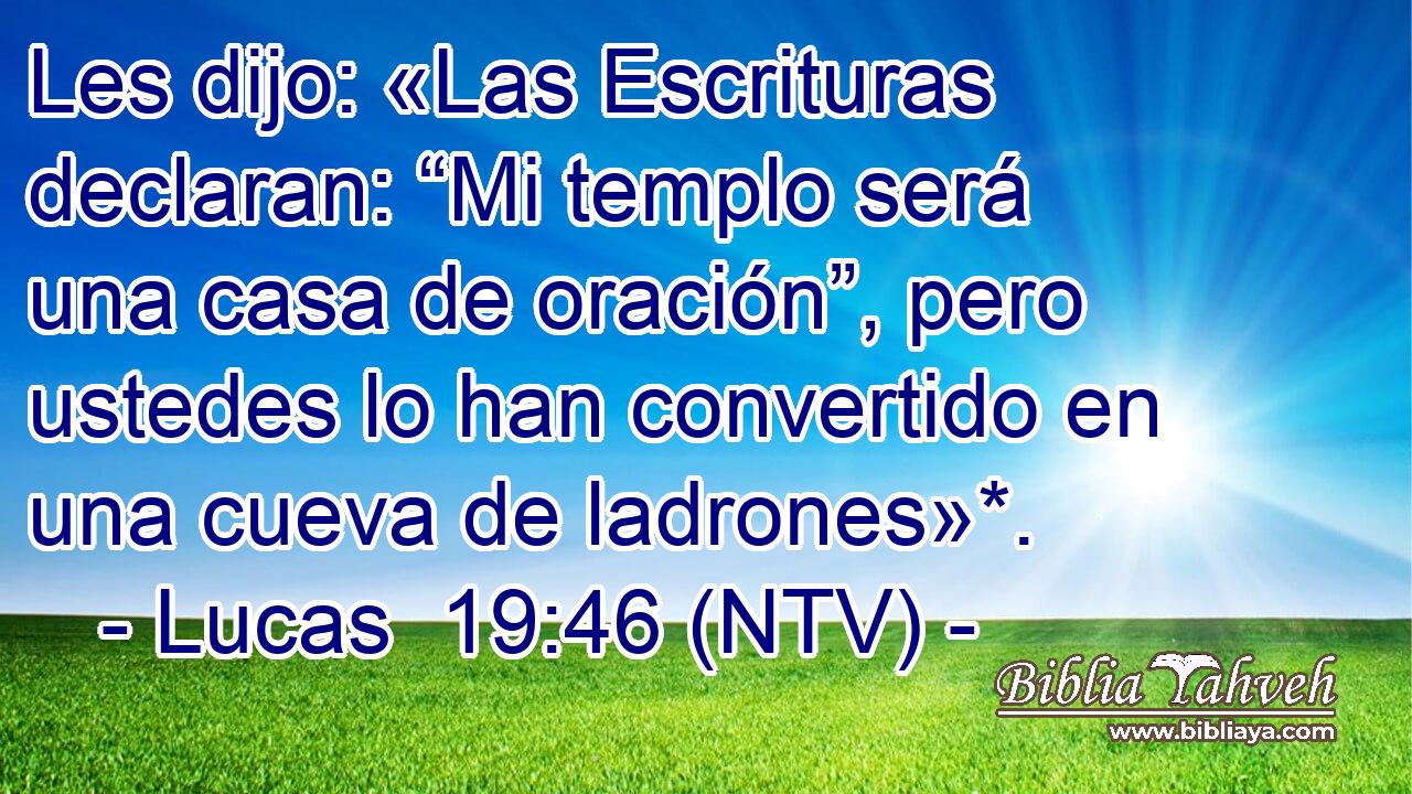 Les dijo: «Las Escrituras declaran: “Mi templo será una casa de oración”, pero ustedes lo han convertido en una cueva de ladrones»*.
