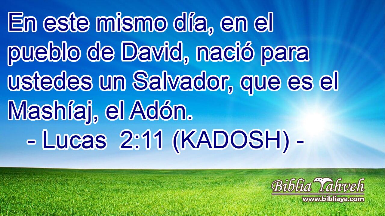  En este mismo día, en el pueblo de David, nació para ustedes un Salvador, que es el Mashíaj, el Adón. 