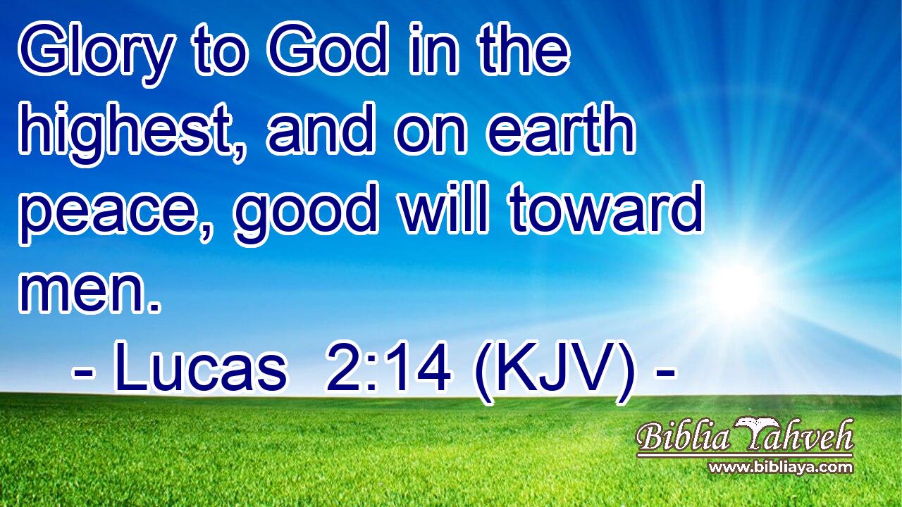 Glory to God in the highest, and on earth peace, good will toward men.