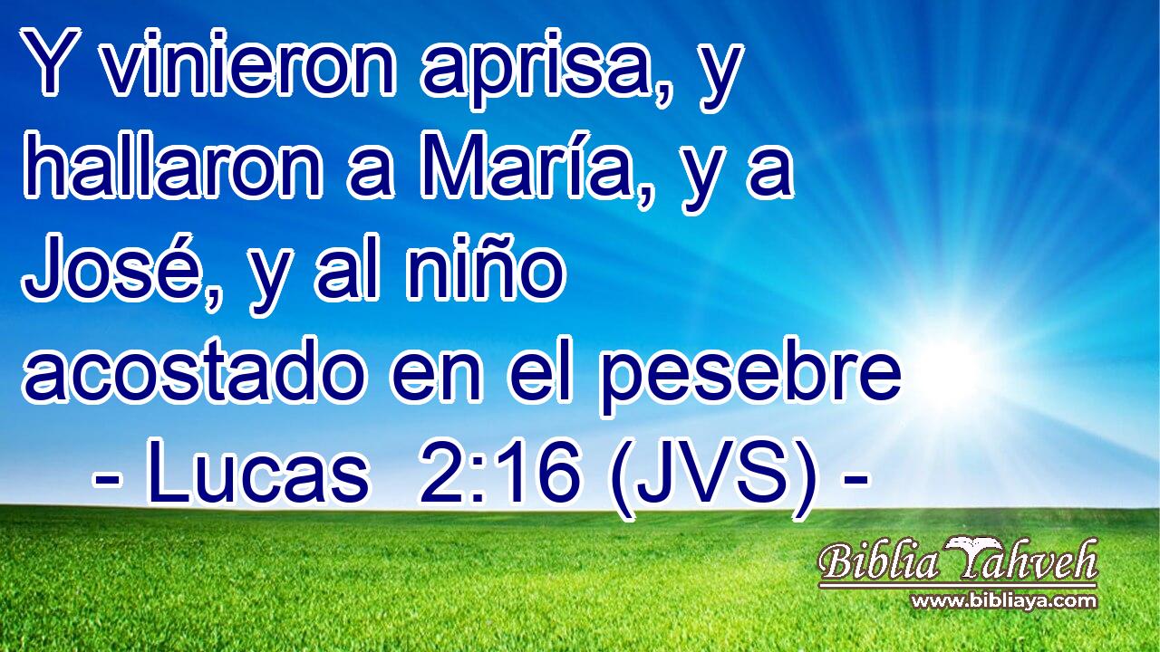 Y vinieron aprisa, y hallaron a María, y a José, y al niño acostado en el pesebre