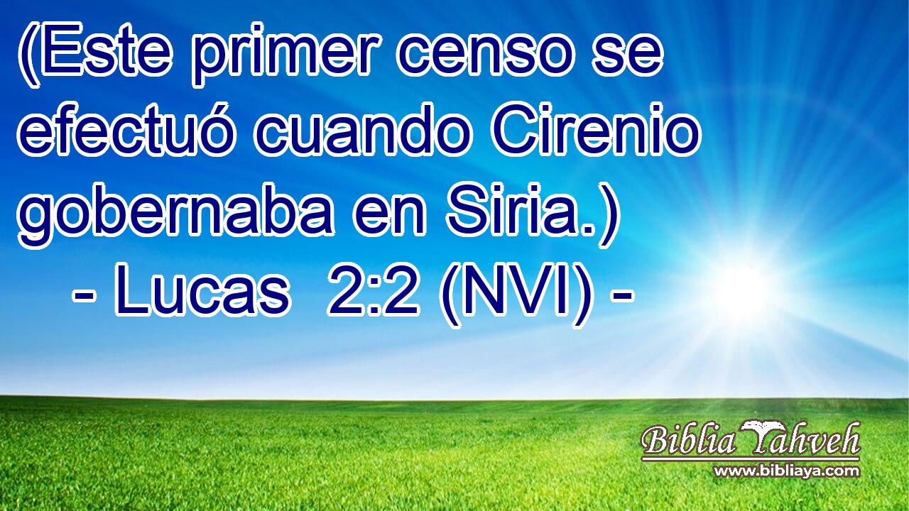  (Este primer censo se efectuó cuando Cirenio gobernaba en Siria.) 